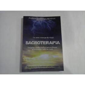  Un nou concept de viata  SACROTERAPIA -Enigma vindecarilor miraculoase si a reusitei tale in viata  -  Emilian  PRODAN 